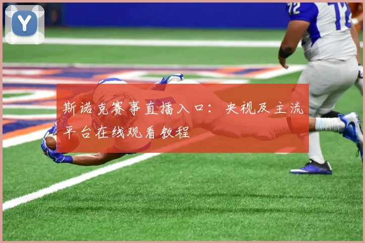 斯诺克赛事直播入口：央视及主流平台在线观看教程