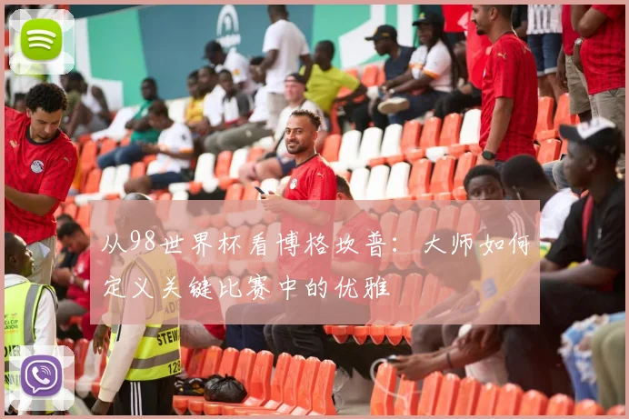 从98世界杯看博格坎普:大师如何定义关键比赛中的优雅