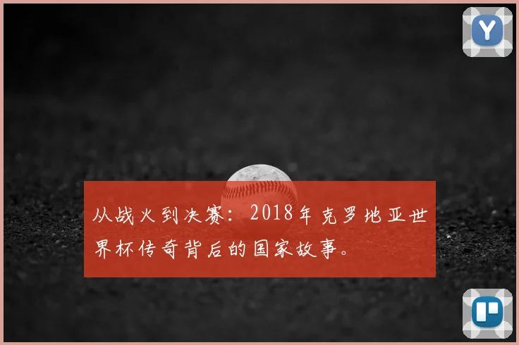 从战火到决赛:2018年克罗地亚世界杯传奇背后的国家故事。