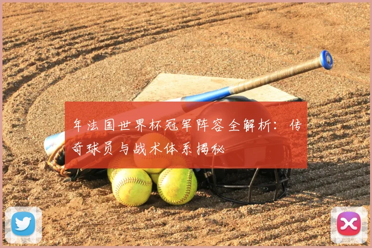 年法国世界杯冠军阵容全解析:传奇球员与战术体系揭秘