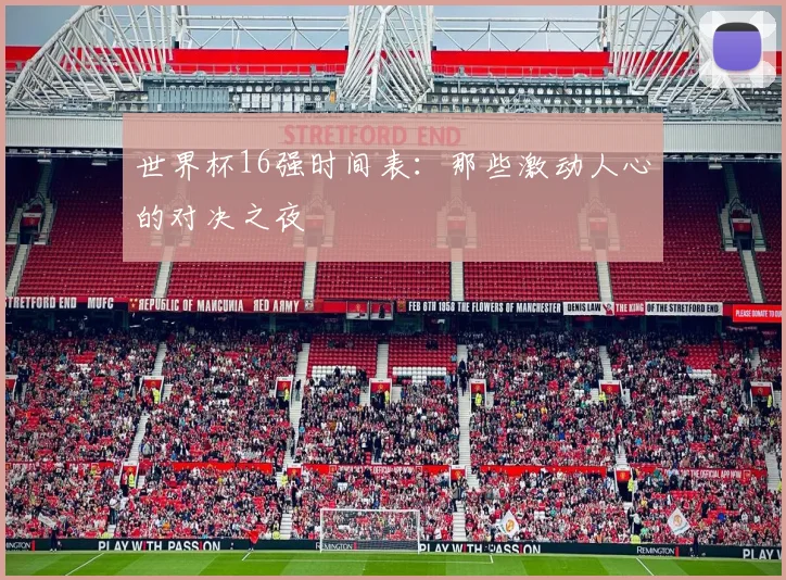 世界杯16强时间表:那些激动人心的对决之夜