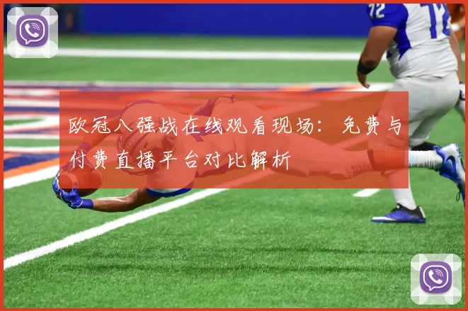 欧冠八强战在线观看现场：免费与付费直播平台对比解析